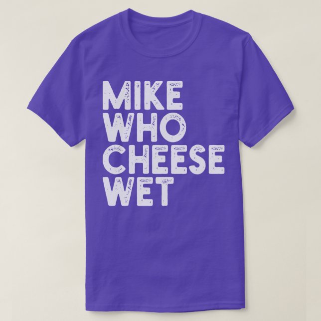 Mike Who Cheese Wet T-Shirt (Design Front)