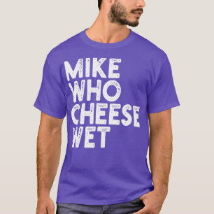 Mike Who Cheese Wet T-Shirt