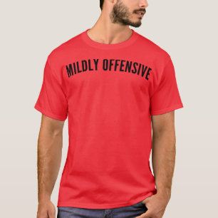 Mildly Offensive Funny Sarcastic NSFW Rude Inappro T-Shirt