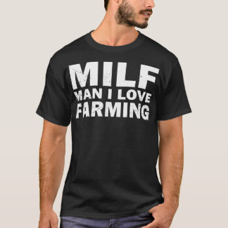 Milf Man I Love Farming Funny Farmer T-Shirt