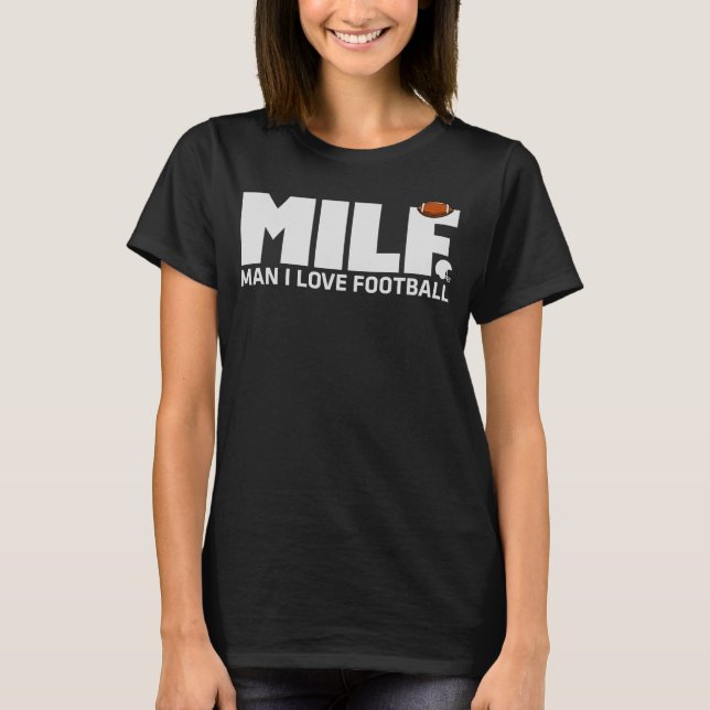 Milf Man I Love Football Football Lover Shirt (Front)