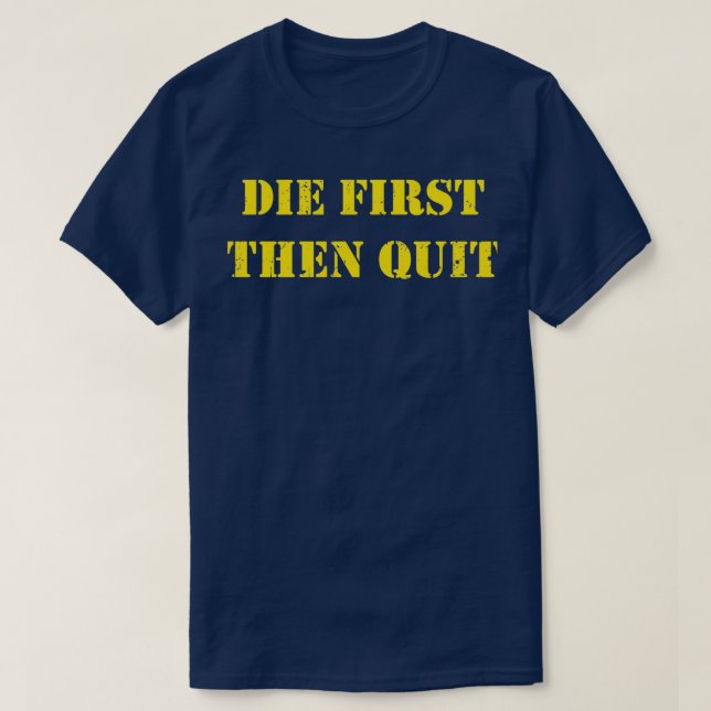 Military Die First Then Quit Veteran T-Shirt (Design Front)