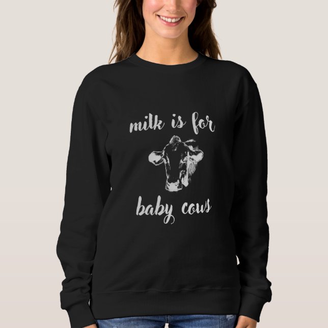Milk Is For Baby Cows Sweatshirt (Front)