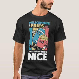 Milkshake and Fries and Everything Nice T-Shirt