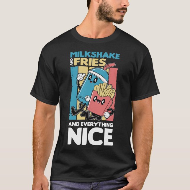 Milkshake and Fries and Everything Nice T-Shirt (Front)