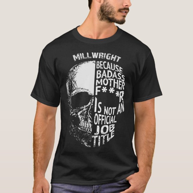 Millwright Because Badass Is Not an  Job Title  T-Shirt (Front)