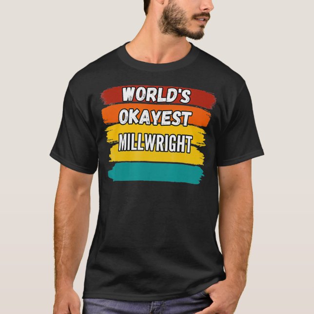 Millwright Gifts Worlds Okayest Millwright  T-Shirt (Front)