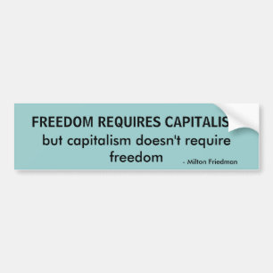 - Milton Friedman, FREEDOM REQUIRES CAPITALISM,... Bumper Sticker