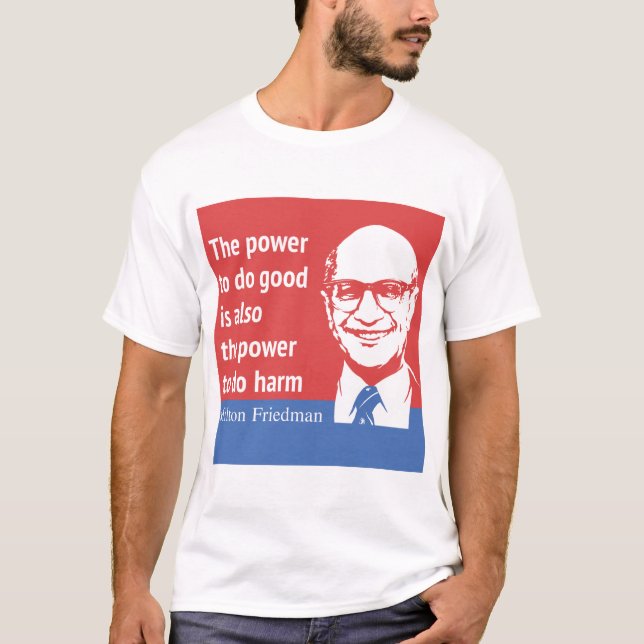 Milton Friedman Quote: The power to do good T-Shirt (Front)