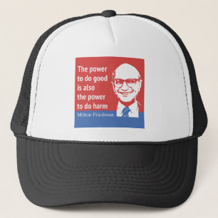 Milton Friedman Quote: The power to do good Trucker Hat