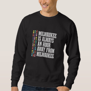 Milwaukee Is An Hour Away Wisconsin Wi Humour Tra Sweatshirt