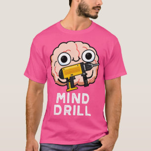 Mind Drill Funny Brain Tool Pun T-Shirt