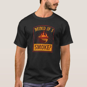 Mind If I Smoke Flame Grill Master Fathers Day Par T-Shirt