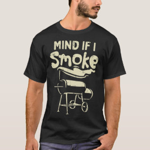 Mind If I Smoke Funny Bbq Byrbecue Grilling Grillm T-Shirt