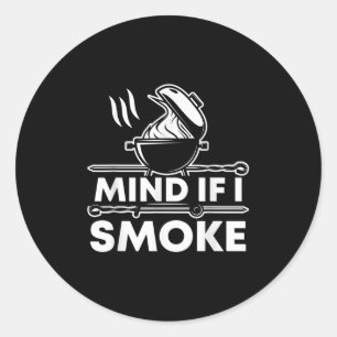 Mind If I Smoke Funny Bbq Smoker And Grilling Classic Round Sticker