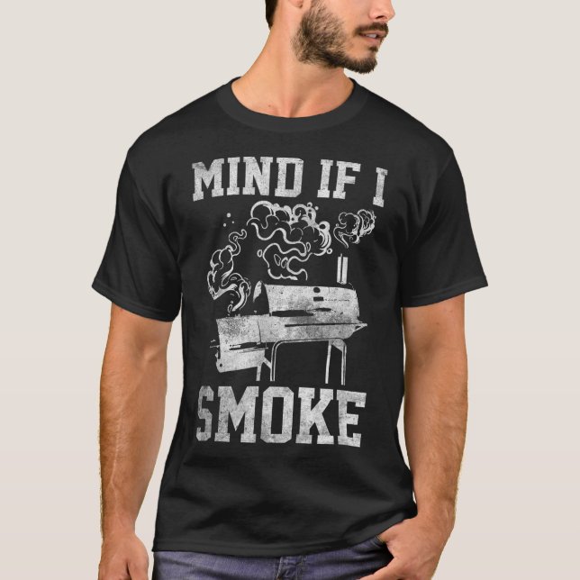 Mind If I Smoke Funny Grilling Lover Bbq Smoker  T-Shirt (Front)