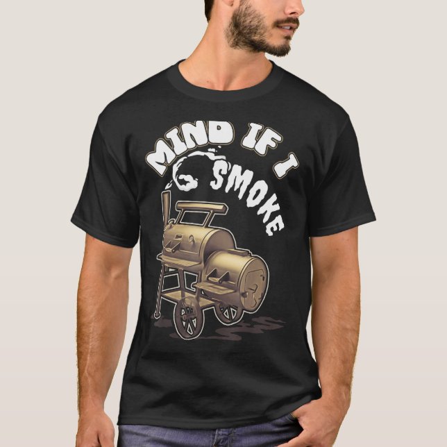 Mind If I Smoke Grilling Offset Smoker Barbecue Sm T-Shirt (Front)