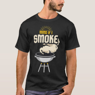 Mind If I Smoke I Funny Grilling And BBQ Smoker3  T-Shirt