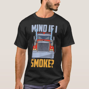 Mind If I Smoke Semi Truck Trucker Diesel Mechanic T-Shirt