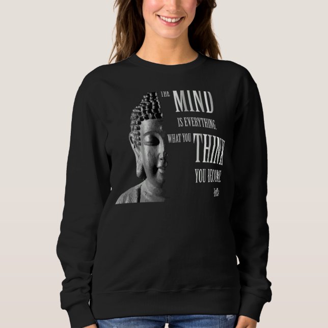 Mind Is Everything Buddha Quote Buddhism Sweatshirt (Front)