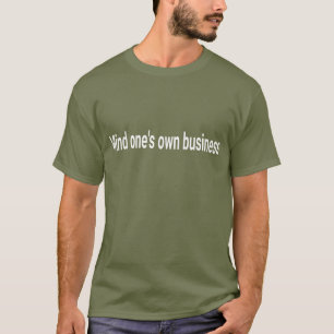 "Mind One's Own Business" Sarcastic Quote T-Shirt