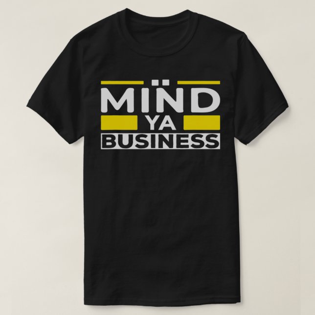 Mind Ya Business  T-Shirt (Design Front)