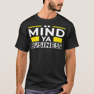 Mind Ya Business  T-Shirt
