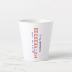 Mind You Own Motherhood Latte Mug