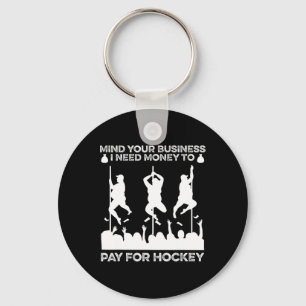 Mind Your Busines I Need Money To Pay For Hockey F Key Ring