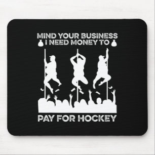 Mind Your Busines I Need Money To Pay For Hockey F Mouse Mat