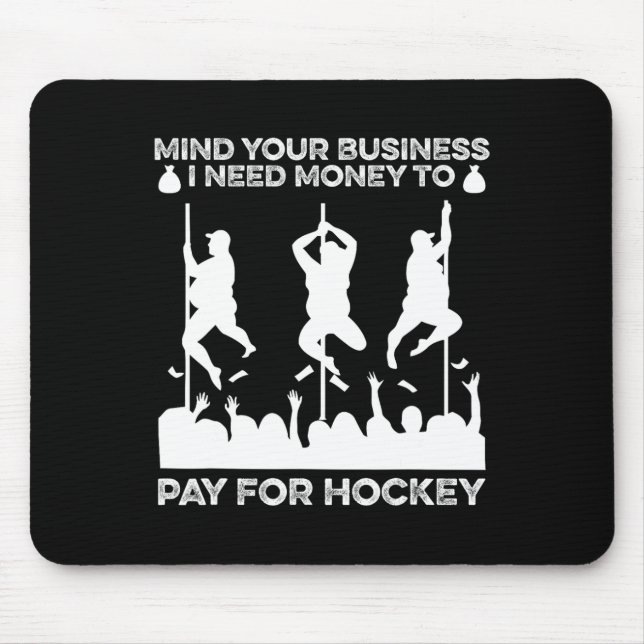 Mind Your Busines I Need Money To Pay For Hockey F Mouse Mat (Front)