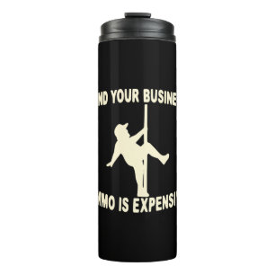 Mind Your Business Ammo Is Expensive # Thermal Tumbler