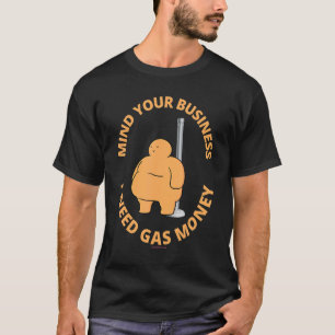 Mind Your Business I Need Gas Money Dancer Dance P T-Shirt