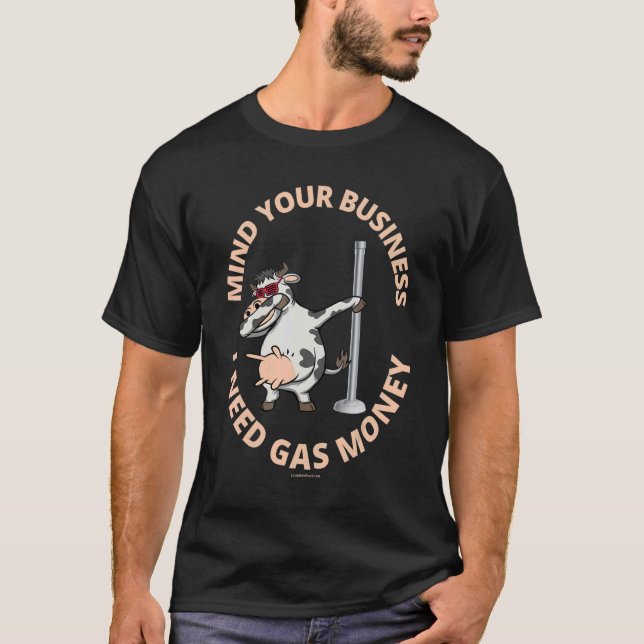 Mind Your Business I Need Gas Money Dancer Dance P T-Shirt (Front)