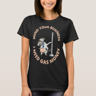 Mind Your Business I Need Gas Money Dancer Dance P T-Shirt