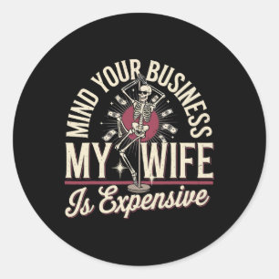 Mind Your Business My Wife Is Expensive Skeleton H Classic Round Sticker