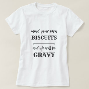 Mind your own BISCUITS and life will be GRAVY T-Shirt