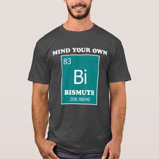 Mind Your Own Bismuth T-Shirt (Front)