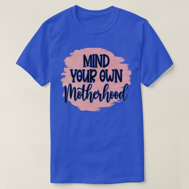 Mind your own motherhood Ironic mum gift T-Shirt (Design Front)