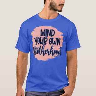 Mind your own motherhood Ironic mum gift T-Shirt