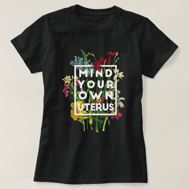 Mind your own uterus floral my uterus my choice T-Shirt (Design Front)