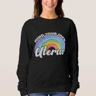 Mind Your Own Uterus Funny Pro Choice Feminist Sweatshirt