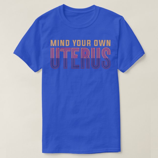 Mind Your Own Uterus Pro Choice Feminist Womens Ri T-Shirt (Design Front)