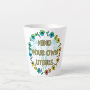 Mind Your Own Uterus   Pro-choice Latte Mug