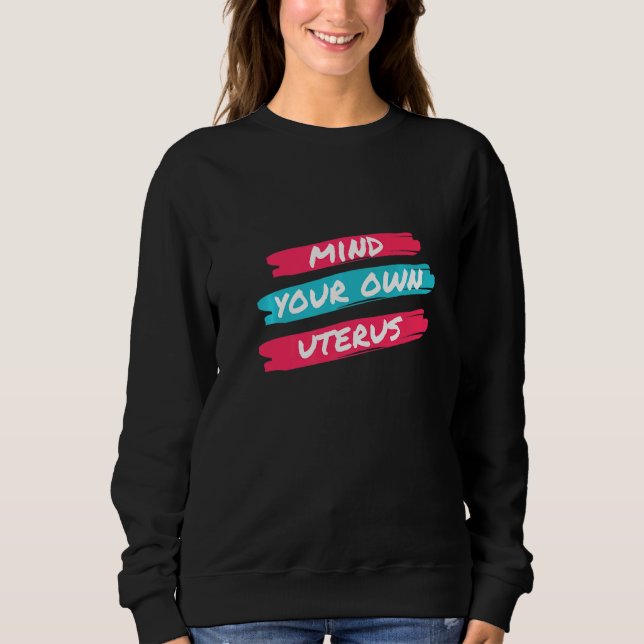 Mind Your Own Uterus Pro Choice Sweatshirt (Front)