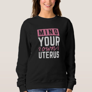 Mind Your Own Uterus Sweatshirt