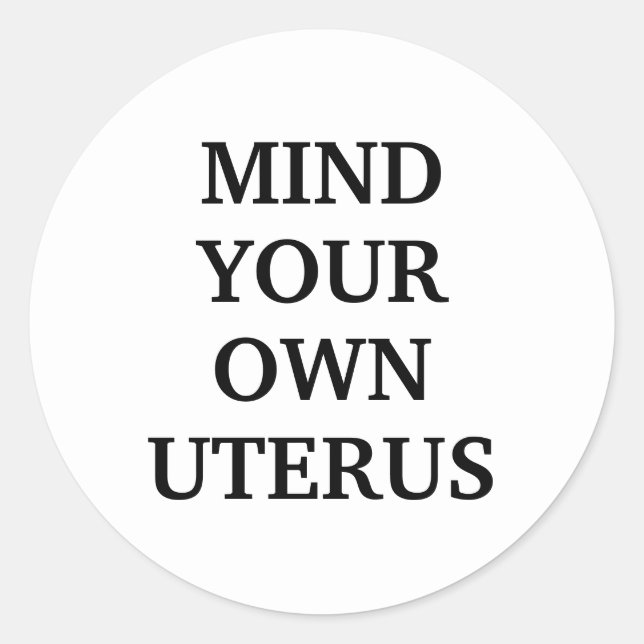 Mind your own uterus white and black elegant  classic round sticker (Front)