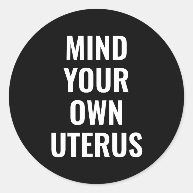 Mind your own uterus women abortion rights black classic round sticker (Front)