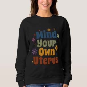 Mind Your Own Uterus Women's Rights Radical Femini Sweatshirt