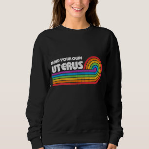 Mind Your Own Uterus Women's Rights Radical Femini Sweatshirt